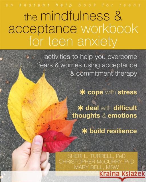 The Mindfulness and Acceptance Workbook for Teen Anxiety: Activities to Help You Overcome Fears and Worries Using Acceptance and Commitment Therapy Sheri L. Turrell Christopher McCurry Mary Bell 9781684031153 Instant Help Publications