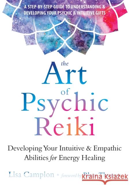 The Art of Psychic Reiki: Developing Your Intuitive and Empathic Abilities for Energy Healing Lisa Campion Rhys Thomas 9781684031214 Reveal Press