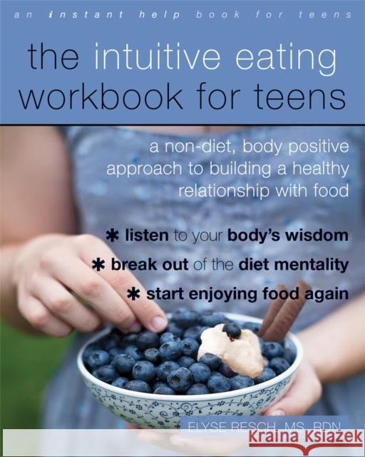 The Intuitive Eating Workbook for Teens: A Non-Diet, Body Positive Approach to Building a Healthy Relationship with Food Elyse Resch 9781684031443 Instant Help Publications
