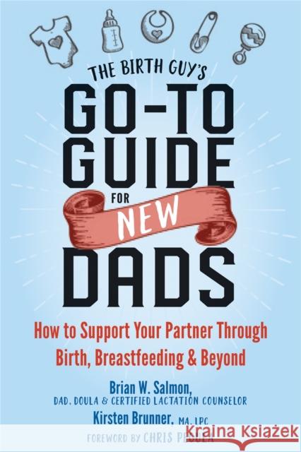 The Birth Guy's Go-To Guide for New Dads: How to Support Your Partner Through Birth, Breastfeeding, and Beyond Brian W. Salmon Kirsten Brunner 9781684031597 New Harbinger Publications