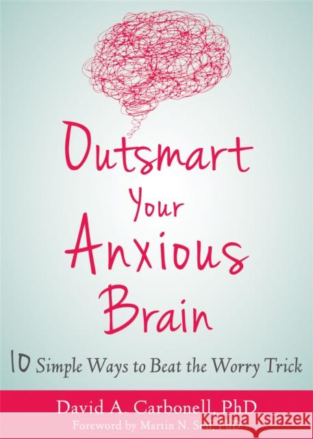 Outsmart Your Anxious Brain David A Carbonell 9781684031993 New Harbinger Publications