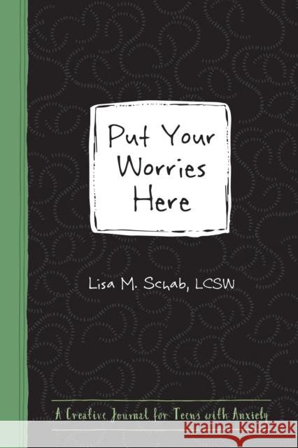 Put Your Worries Here: A Creative Journal for Teens with Anxiety Lisa M. Schab 9781684032143 Instant Help Publications
