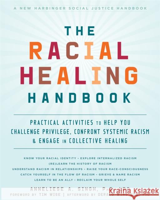 The Racial Healing Handbook: Practical Activities to Help You Challenge Privilege, Confront Systemic Racism, and Engage in Collective Healing Anneliese A. Singh 9781684032709 New Harbinger Publications