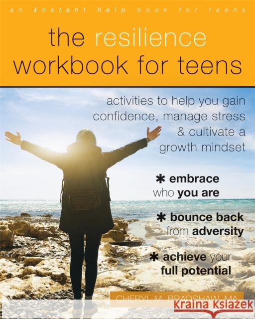 The Resilience Workbook for Teens: Activities to Help You Gain Confidence, Manage Stress, and Cultivate a Growth Mindset Cheryl M. Bradshaw 9781684032921 Instant Help Publications