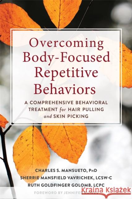 Overcoming Body-Focused Repetitive Behaviors: A Comprehensive Behavioral Treatment for Hair Pulling and Skin Picking Mansueto, Charles S. 9781684033645 New Harbinger Publications