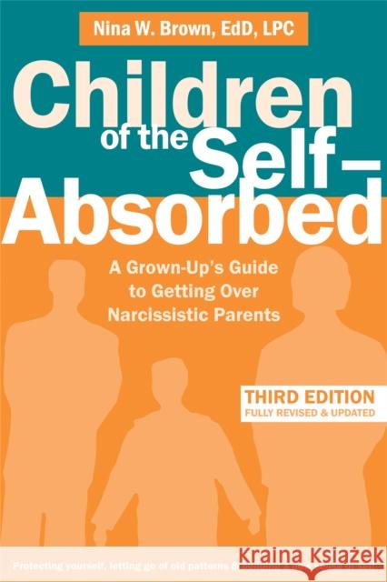 Children of the Self-Absorbed: A Grown-Up's Guide to Getting Over Narcissistic Parents Nina W. Brown 9781684034208 New Harbinger Publications