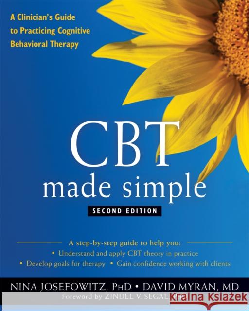 CBT Made Simple: A Clinician's Guide to Practicing Cognitive Behavioral Therapy Nina Josefowitz David Myran Zindel V. Segal 9781684034550