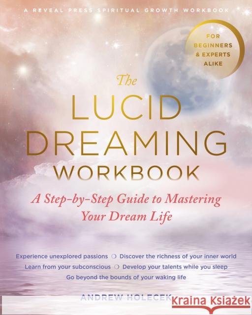 The Lucid Dreaming Workbook: A Step-by-Step Guide to Mastering Your Dream Life Andrew Holecek 9781684035021 New Harbinger Publications