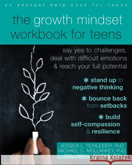 The Growth Mindset Workbook for Teens: Say Yes to Challenges, Deal with Difficult Emotions, and Reach Your Full Potential Jessica L. Schleider Michael C. Mullarkey Mallory L. Dobias 9781684035571 Instant Help Publications