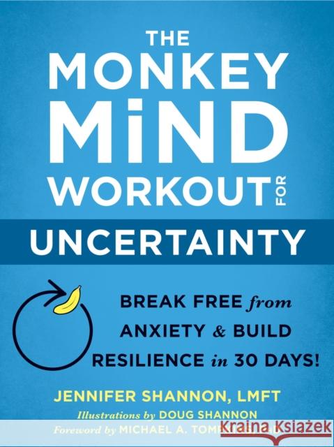 The Monkey Mind Workout for Uncertainty: Break Free from Anxiety and Build Resilience in 30 Days! Jennifer Shannon 9781684035885 New Harbinger Publications