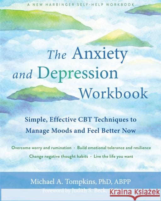 The Anxiety and Depression Workbook: Simple, Effective CBT Techniques to Manage Moods and Feel Better Now Michael A. Tompkins Judith S. Beck 9781684036141 New Harbinger Publications