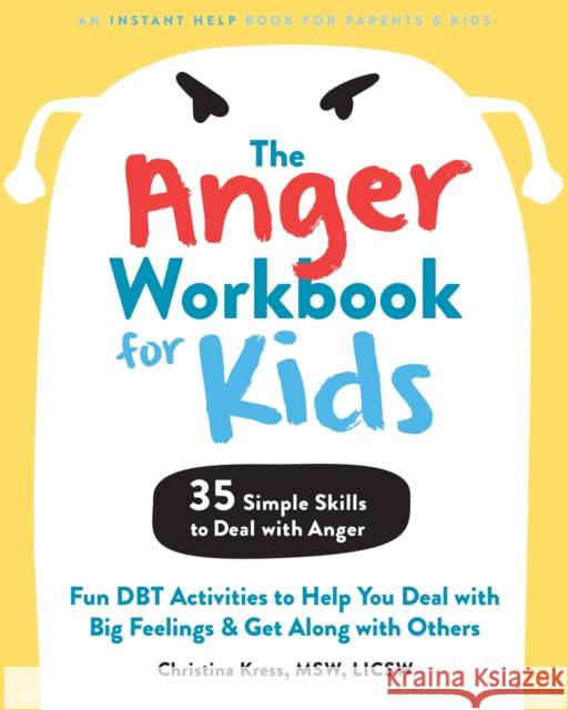 The Anger Workbook for Kids: Fun Dbt Activities to Help You Deal with Big Feelings and Get Along with Others Kress, Christina 9781684037278