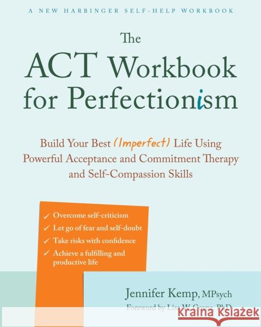 The ACT Workbook for Perfectionism: Build Your Best (Imperfect) Life Using Powerful Acceptance & Commitment Therapy and Self-Compassion Skills Jennifer Kemp 9781684038077 New Harbinger Publications