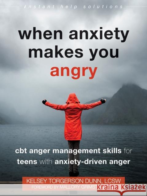 When Anxiety Makes You Angry: CBT Anger Management Skills for Teens with Anxiety-Driven Anger Kelsey Torgerso Mallory Grimste 9781684038367 Instant Help Publications