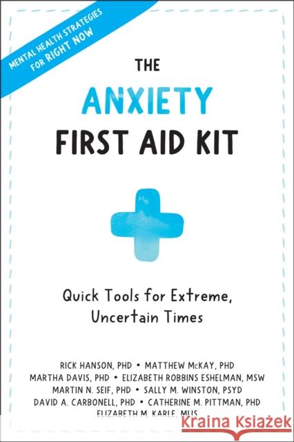 The Anxiety First Aid Kit: Quick Tools for Extreme, Uncertain Times Rick Hanson Matthew McKay Martha Davis 9781684038480