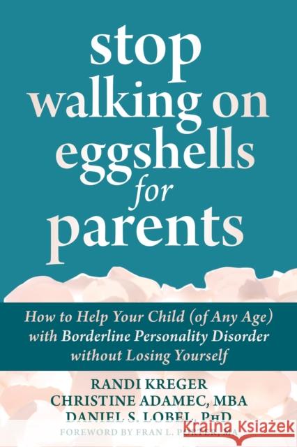 Stop Walking on Eggshells for Parents: How to Help Your Child (of Any Age) with Borderline Personality Disorder Without Losing Yourself Randi Kreger Christine Adamec Daniel S. Lobel 9781684038510 New Harbinger Publications