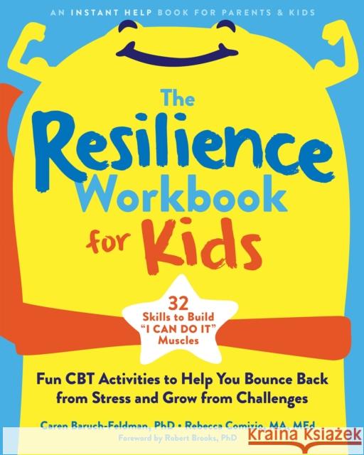 The Resilience Workbook for Kids: Fun CBT Activities to Help You Bounce Back from Stress and Grow from Challenges Caren Baruch-Feldman Rebecca Comizio Robert Brooks 9781684039166 Instant Help Publications