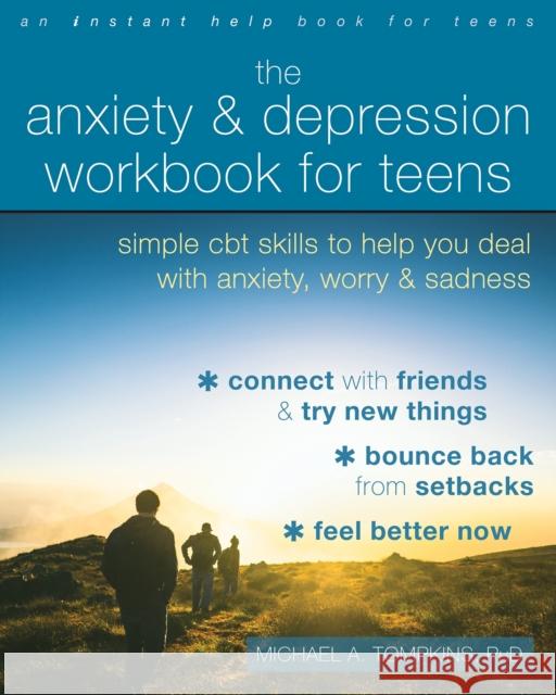 The Anxiety and Depression Workbook for Teens: Simple CBT Skills to Help You Deal with Anxiety, Worry, and Sadness Michael A. Tompkins 9781684039197 Instant Help Publications