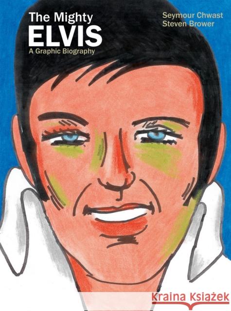 The Mighty Elvis: A Graphic Biography Seymour Chwast Steven Brower 9781684055609 Idea & Design Works