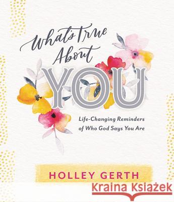 What's True about You: Life-Changing Reminders of Who God Says You Are Holley Gerth 9781684086146