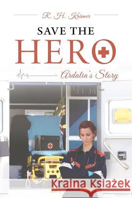 Save the Hero: Ardalia's Story R H Kramer   9781684091126 Page Publishing, Inc.