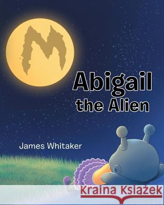 Abigail the Alien James Whitaker 9781684092482