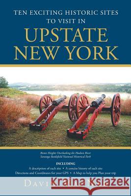 Ten Exciting Historic Sites to Visit in Upstate New York David Macnab 9781684092802