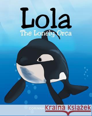 Lola the Lonely Orca Corinna Ahlstrom 9781684094837 Page Publishing, Inc.