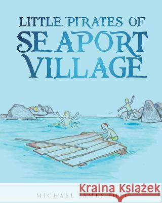 Little Pirates of Seaport Village Michael James Ihli 9781684094981 Page Publishing, Inc.