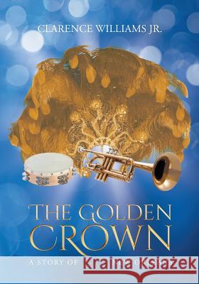 The Golden Crown: A Story of Black New Orleans Clarence Williams, Jr 9781684097548 Page Publishing, Inc.