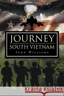 Journey to South Vietnam John Williams 9781684098415 Page Publishing, Inc.