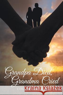 Grandpa Died, Grandma Cried Colleen Harris 9781684098842 Page Publishing, Inc.
