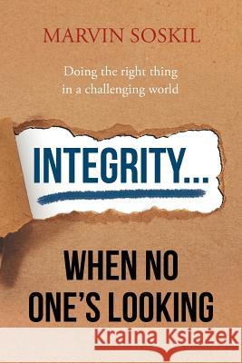 Integrity.... When No One's Looking Marvin Soskil 9781684099023