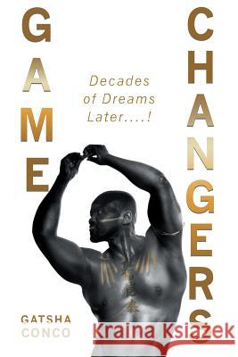 Game Changers: Decades of Dreams Later....! Gatsha Conco 9781684099139 Page Publishing, Inc.