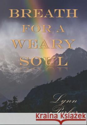 Breath for a Weary Soul Lynn Parker, RGN (Co-Founder Healthcare A2z UK) 9781684110728