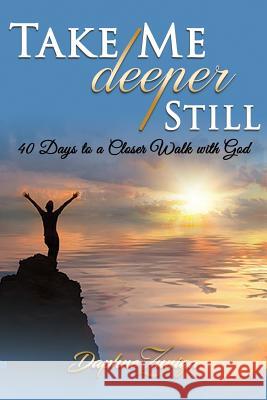 Take Me Deeper Still: 40 Days to a Closer Walk with God Daphne Zuniga 9781684111978