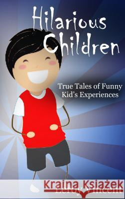 Hilarious Children: True Tales of Funny Kid's Experiences Leroy Vincent 9781684112142 Revival Waves of Glory Ministries