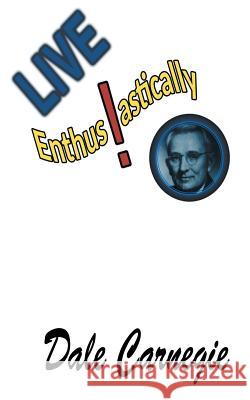 Live Enthusiastically!: Formulas, stories and insights. Dale Carnegie 9781684112371 www.bnpublishing.com