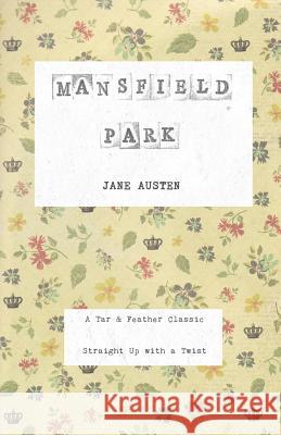 Mansfield Park: A Tar & Feather Classic, straight up with a twist. Austen, Jane 9781684112425 Tar & Feather Publishing