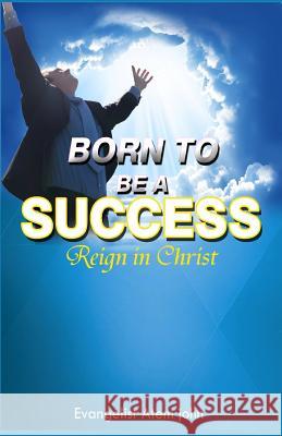 Born to be a Success: Reign in Christ John, Evangelist Atem 9781684112814