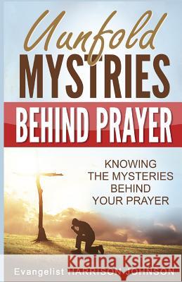 Unfold Mysteries Behind Prayer: Knowing the Mysteries Behind Your Prayer Evangelist Harrison Johnson Uche 9781684112821 Revival Waves of Glory Ministries