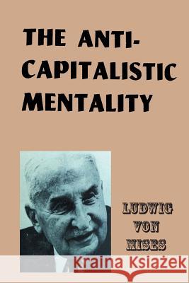 The Anti-Capitalistic Mentality Ludwig Von Mises 9781684113330 www.bnpublishing.com
