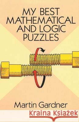 My Best Mathematical and Logic Puzzles Martin Gardner 9781684113729