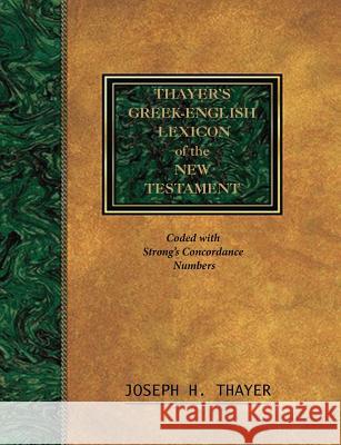 Thayer's Greek-English Lexicon of the New Testament: Coded With the Numbering System from Stron's Exhausive Concordance of the Bible Thayer, Joseph 9781684113996