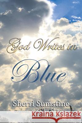 God Writes In Blue: Powerful short stories of how God writes hope and promise into the stories of our lives Sumstine, Sherri 9781684114153 Worldwide Publishing Group