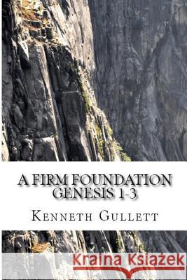 A Firm Foundation: From Genesis Chapters 1-3 Kenneth Gullett 9781684114795 Revival Waves of Glory Ministries