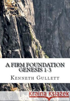 A Firm Foundation: From Genesis Chapters 1-3 Kenneth Gullett 9781684114801 Revival Waves of Glory Ministries