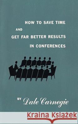 How to save time and get far better results in conferences Carnegie, Dale 9781684115235 www.bnpublishing.com