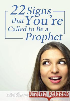 Twenty-Two Signs that You're Called to Be a Prophet Payne, Matthew Robert 9781684115617 Christian Book Publishing USA