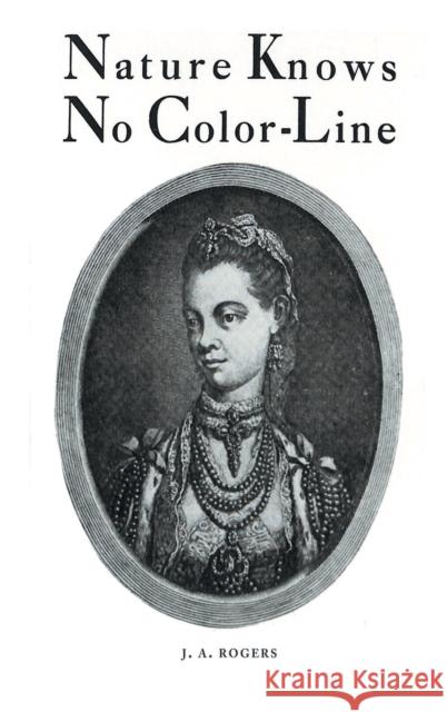 Nature Knows No Color-Line: Research into the Negro Ancestry in the White Race Rogers, J. a. 9781684115730 www.bnpublishing.com